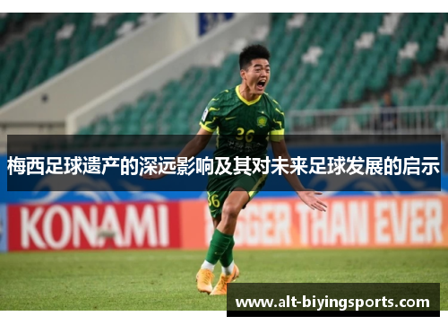 梅西足球遗产的深远影响及其对未来足球发展的启示