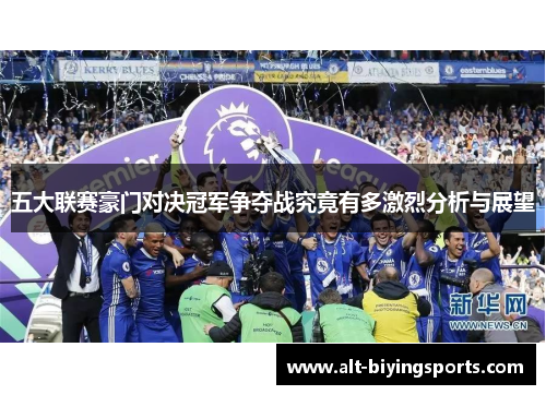 五大联赛豪门对决冠军争夺战究竟有多激烈分析与展望