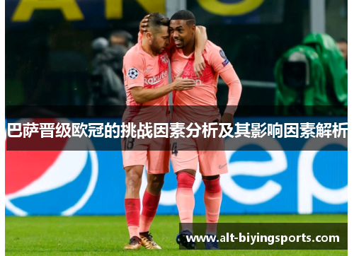 巴萨晋级欧冠的挑战因素分析及其影响因素解析